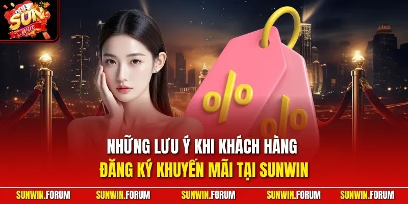 Những lưu ý khi khách hàng đăng ký khuyến mãi tại SUNWIN