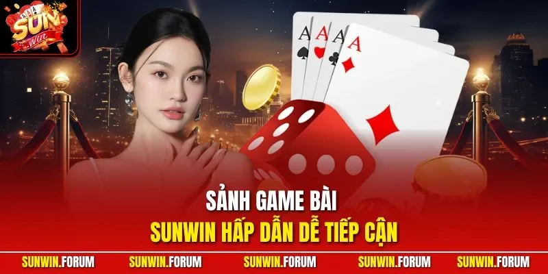 Sảnh game bài SUNWIN hấp dẫn dễ tiếp cận