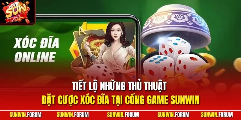 Tiết lộ những thủ thuật đặt cược xóc đĩa tại cổng game SUNWIN