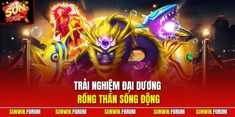 Trải nghiệm đại dương rồng thần sống động
